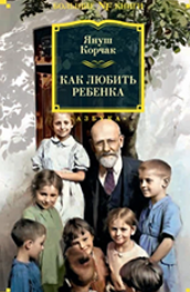 Как любить ребенка (Януш Корчак)